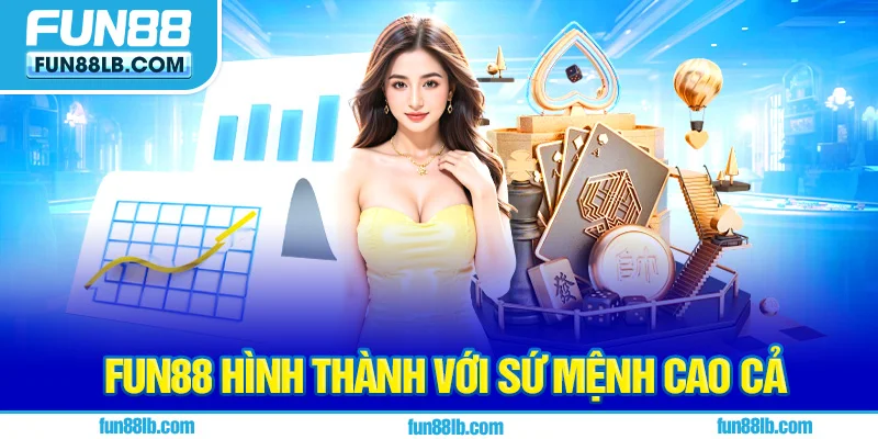 FUN88 hình thành với sứ mệnh cao cả FUN88 hình thành với sứ mệnh cao cả