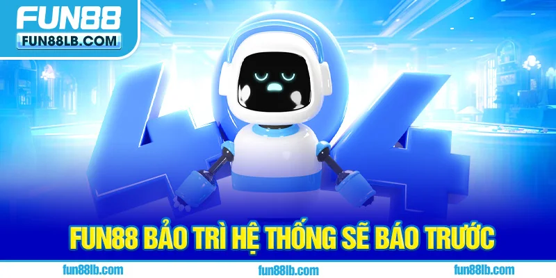 FUN88 bảo trì hệ thống sẽ báo trước FUN88 bảo trì hệ thống sẽ báo trước