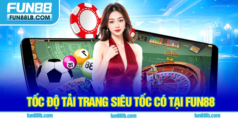 Tốc độ tải trang siêu tốc có tại FUN88 Tốc độ tải trang siêu tốc có tại FUN88