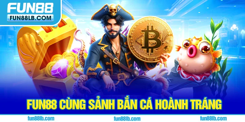 FUN88 cùng sảnh bắn cá hoành tráng FUN88 cùng sảnh bắn cá hoành tráng