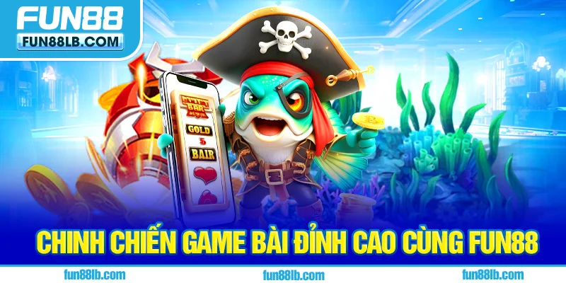 Chinh chiến game bài đỉnh cao cùng FUN88 Chinh chiến game bài đỉnh cao cùng FUN88