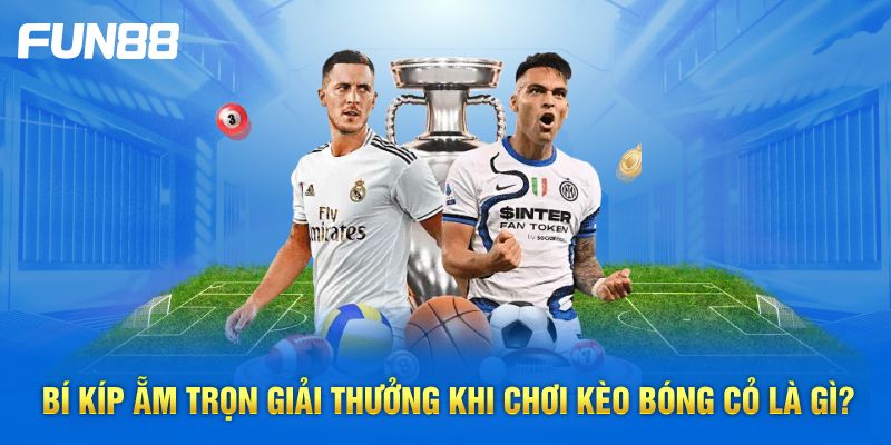 Bí kíp ẵm trọn giải thưởng khi chơi kèo bóng cỏ là gì? Bí kíp ẵm trọn giải thưởng khi chơi kèo bóng cỏ là gì?